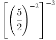 \left[ \left( \cfrac{5}{2} \right)^{-2} \right]^{-3}