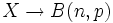 X \rightarrow B( n, p)