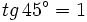 tg\,45^\circ=1