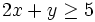 2x+y \ge 5 \;