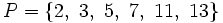 P= \{ 2,\ 3,\ 5,\ 7,\ 11,\ 13 \}