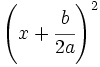 \left (  x+\cfrac{b}{2a} \right )^2