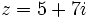 z=5+7i\;