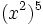 (x^2)^5\,\!