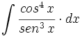 \int  \cfrac{cos^4 \, x}{sen^3 \, x} \cdot dx