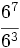 \cfrac{6^7}{6^3}\;