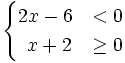 \begin{cases} 2x-6 & < 0 \\ \; \, x+2 & \ge 0 \end{cases}