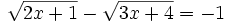 \sqrt{2x+1}-\sqrt{3x+4} =-1\;