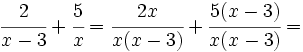 \cfrac {2}{x-3} + \cfrac {5}{x} = \cfrac {2x}{x(x-3)} + \cfrac {5(x-3)}{x(x-3)}=