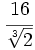 \cfrac{16}{\sqrt[3]{2}}\;