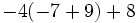 -4(-7+9)+8\;