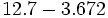 12.7-3.672\;