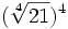 (\sqrt[4]{21})^4\;