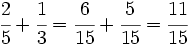 \cfrac{2}{5}+\cfrac{1}{3}=\cfrac{6}{15}+\cfrac{5}{15}=\cfrac{11}{15}