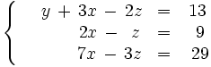 \left\{ \begin{matrix}    ~~~~y \, + \, 3x \, - \, 2z & = & 13     \\     ~~\quad \, ~\quad  \, 2x \, - \, ~z & = & ~9     \\     ~~\quad \, ~\quad \, 7x \, - \, 3z & = & ~29 \end{matrix} \right.