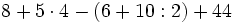 8+5 \cdot 4-(6+10:2)+44