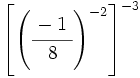 \left[ \left( \cfrac{-1~}{8} \right)^{-2} \right]^{-3}