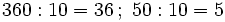 360:10=36 \, ; \ 50:10=5 \;