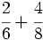 \cfrac{2}{6}+\cfrac{4}{8}