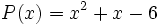 P(x)=x^2+x-6 \;\!