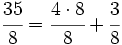 \cfrac{35}{8}=\cfrac{4 \cdot 8}{8} + \cfrac{3}{8}