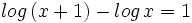 log \, (x+1) - log \, x = 1 \;