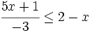 \cfrac{5x+1}{-3} \le 2-x\;