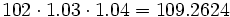 102 \cdot 1.03 \cdot 1.04= 109.2624