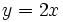 y = 2x\;