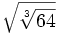 \sqrt{\sqrt[3]{64}}\;