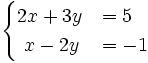 \begin{cases}2x+3y & = 5 \\ ~x-2y & = -1 \end{cases}