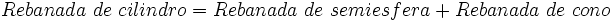 Rebanada \ de \ cilindro = Rebanada \ de \ semiesfera + Rebanada \ de \ cono\;