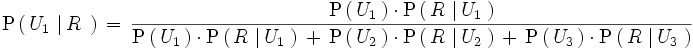 \mathrm{P} \left(   \, U_1 \, \left| \, R \, \, \right. \right) \, = \, \frac {\mathrm{P} \left( \, U_1 \, \right) \cdot \mathrm{P} \left( \, R \, \left| \, U_1 \, \right. \right) }{ \mathrm{P} \left( \, U_1 \, \right) \cdot \mathrm{P} \left( \, R \, \left| \, U_1 \, \right. \right)   \, + \, \mathrm{P} \left( \, U_2 \, \right)   \cdot \mathrm{P} \left( \, R \, \left| \, U_2 \, \right. \right)   \, + \,    \mathrm{P} \left( \, U_3 \, \right)   \cdot \mathrm{P} \left( \, R \, \left| \, U_3 \, \right. \right) }