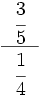 \cfrac{~~ \cfrac{3}{5} ~~}{\cfrac{1}{4}}\;