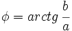 \phi=arctg \, \cfrac{b}{a}