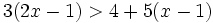 3(2x-1) > 4+5(x-1)\;