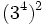 (3^4)^2\;