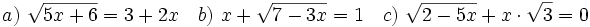 a)\ \sqrt{5x+6}=3+2x \quad b)\ x+\sqrt{7-3x}=1 \quad c)\ \sqrt{2-5x}+x\cdot \sqrt{3}=0