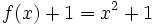 f(x)+1=x^2+1\;