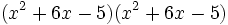 (x^2+6x-5)(x^2+6x-5)\;