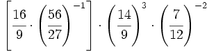 \left[\cfrac{16}{9} \cdot \left(\cfrac{56}{27} \right)^{-1} \right] \cdot \left(\cfrac{14}{9} \right)^3 \cdot \left(\cfrac{7}{12} \right)^{-2}