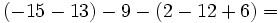 (-15-13)-9-(2-12+6)= \,\!