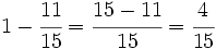 1-\cfrac{11}{15}=\cfrac{15-11}{15}=\cfrac{4}{15}