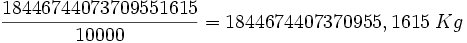 \frac{18446744073709551615}{10000}=1844674407370955,1615 \;Kg