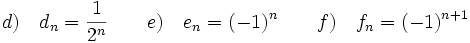 d)\quad d_n=\frac{1}{2^n} \qquad e)\quad e_n=(-1)^n \qquad f)\quad f_n=(-1)^{n+1}