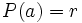 \frac{}{}P(a)=r