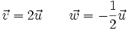 \vec{v}=2 \vec{u} \qquad \vec{w}=- \frac{1}{2} \vec{u}