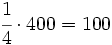 \cfrac{1}{4} \cdot 400=100