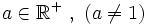 a \in \mathbb{R}^+~,~(a \ne 1)