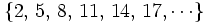 \{ 2, \, 5, \, 8, \, 11, \, 14, \, 17, \cdots \}